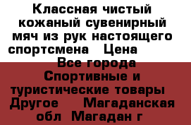 Классная чистый кожаный сувенирный мяч из рук настоящего спортсмена › Цена ­ 1 000 - Все города Спортивные и туристические товары » Другое   . Магаданская обл.,Магадан г.